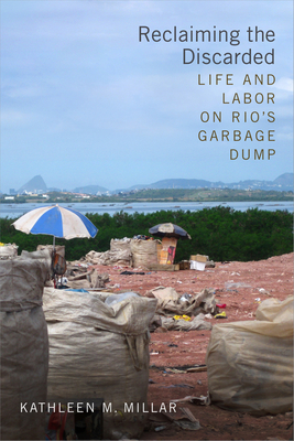 Reclaiming the Discarded: Life and Labor on Rio's Garbage Dump by Kathleen M. Millar