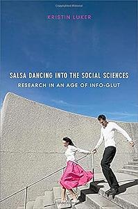 Salsa Dancing into the Social Sciences: Research in an Age of Info-glut by Kristin Luker, Kristin Luker