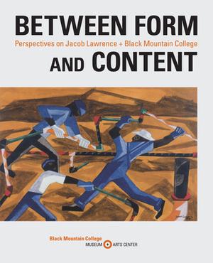 Between Form and Content: Perspectives on Jacob Lawrence + Black Mountain College by Julie Levin Caro, Jeff Arnal