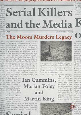 Serial Killers and the Media: The Moors Murders Legacy by Marian Foley, Ian Cummins, Martin King