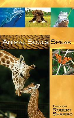 Animal Souls Speak: Through Robert Shapiro by Robert Shapiro