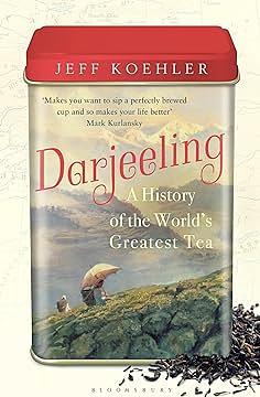 Darjeeling: The Colorful History and Precarious Fate of the World's Most Famous Tea by Jeff Koehler