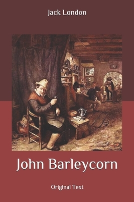 John Barleycorn: Original Text by Jack London