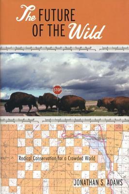 The Future of the Wild: Radical Conservation for a Crowded World by Jonathan Adams