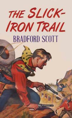 The Slick-Iron Trail by Bradford Scott