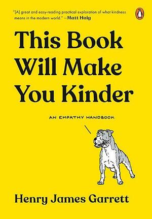 This Book Will Make You Kinder: An Empathy Handbook by Henry James Garrett