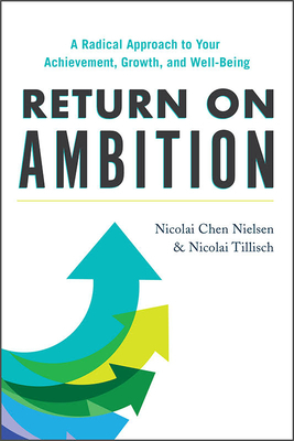 Return on Ambition: A Radical Approach to Your Achievement, Growth, and Well-Being by Nicolai Tillisch, Nicolai Chen Nielsen