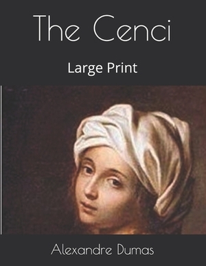 The Cenci: Large Print by Alexandre Dumas