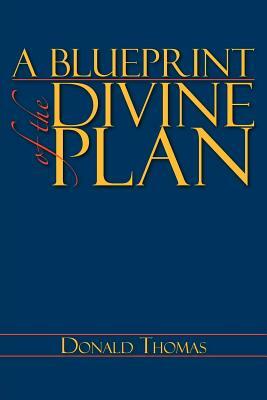 A Blueprint of the Divine Plan by Donald Thomas