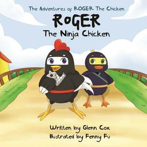The Adventures of Roger the Chicken: Roger the Ninja Chicken by Glenn Cox
