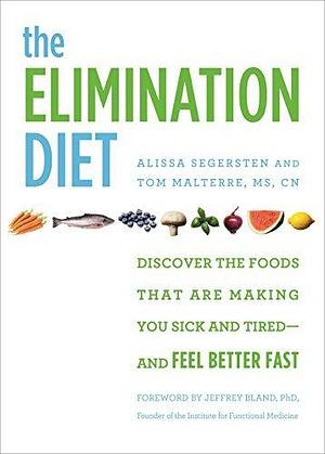 The Elimination Diet: Discover the Foods That Are Making You Sick and Tired—and Feel Better Fast by Jeffrey S. Bland, Alissa Segersten, Alissa Segersten, Alissa Segersten