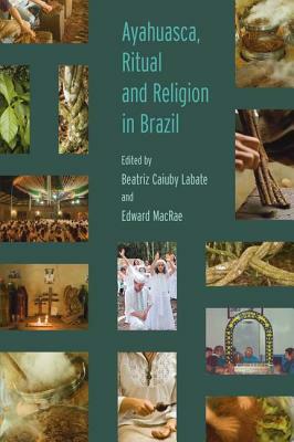 Ayahuasca, Ritual and Religion in Brazil by Edward MacRae, Beatriz Caiuby Labate