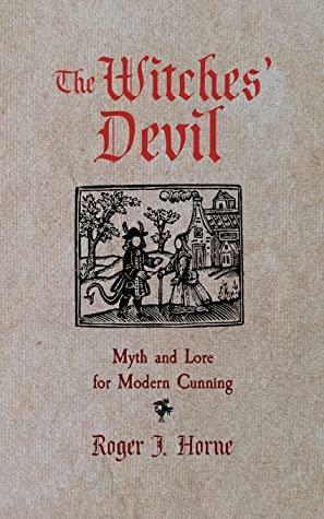 The Witches' Devil: Myth and Lore for Modern Cunning by Roger J. Horne