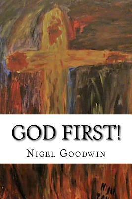 God First!: A collection of poems. by Nigel Goodwin