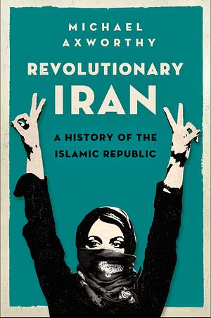 Revolutionary Iran: A History of the Islamic Republic by Michael Axworthy