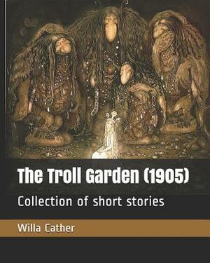 The Troll Garden (1905): Collection of Short Stories by Willa Cather