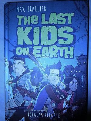 The Last Kids on Earth by Max Brallier by Max Brallier, Max Brallier