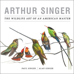 Arthur Singer: The Wildlife Art of an American Master by Paul Singer, Alan D. Singer