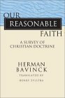 Our Reasonable Faith: A Survey Of Christian Doctrine by Herman Bavinck