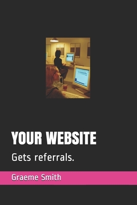 Your Website: Gets referrals. by Graeme Smith