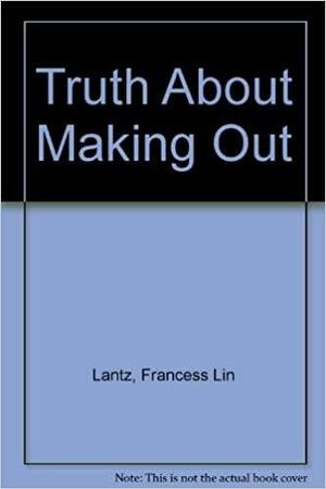 The Truth About Making Out by Francess Lin Lantz