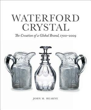 Waterford Crystal: The Creation of a Global Brand by John M. Hearne
