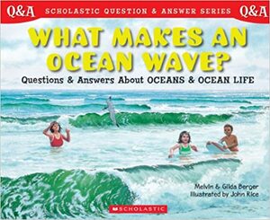 Scholastic Q & A: What Makes An Ocean Wave? (Scholastic Question & Answer) by Gilda Berger, Melvin A. Berger, John Rice