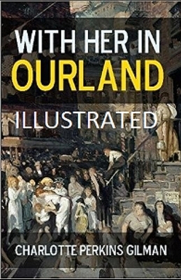 With Her in Ourland Illustrated by Charlotte Perkins Gilman