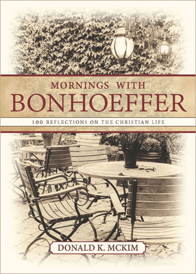 Mornings with Bonhoeffer: 100 Reflections on the Christian Life by Donald K. McKim