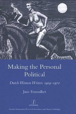 Making the Personal Political: Dutch Women Writers 1919-1970 by Jane Fenoulhet