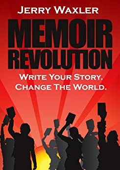 Memoir Revolution: A Social Shift that Uses Your Story to Heal, Connect, and Inspire by Jerry Waxler
