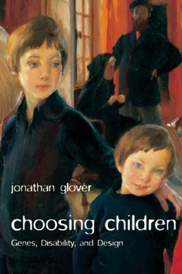 Choosing Children: Genes, Disability, and Design by Jonathan Glover
