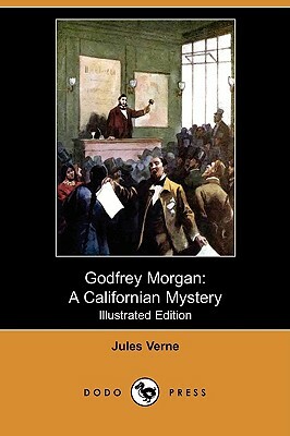 Godfrey Morgan: A Californian Mystery (Illustrated Edition) (Dodo Press) by Jules Verne