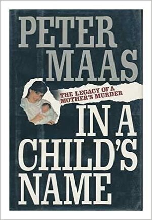 In a Child's Name: The Legacy of a Mother's Murder by Peter Maas