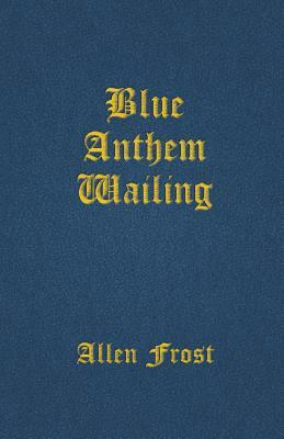 Blue Anthem Wailing by Allen Frost