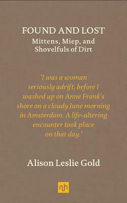 Found and Lost: Mittens, Miep, and Shovelfuls of Dirt by Alison Leslie Gold