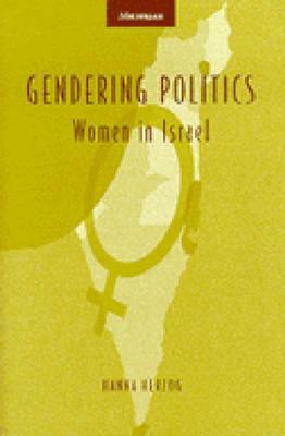 Gendering Politics: Women in Israel by Hanna Herzog