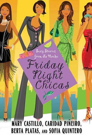 Friday Night Chicas: Sexy Stories from La Noche by Caridad Piñeiro, Berta Platas, Sofia Quintero, Mary Castillo