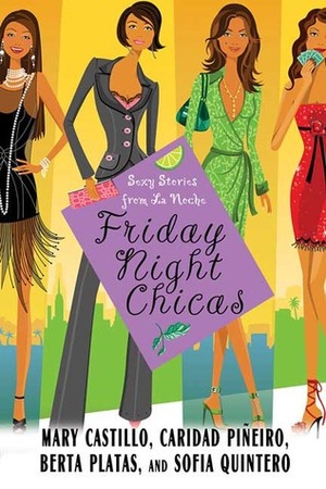 Friday Night Chicas: Sexy Stories from La Noche by Caridad Piñeiro, Mary Castillo, Sofia Quintero, Berta Platas