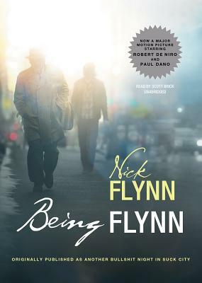 Being Flynn: A Memoir; Originally Published as Another Bullshit Night in Suck City by Nick Flynn