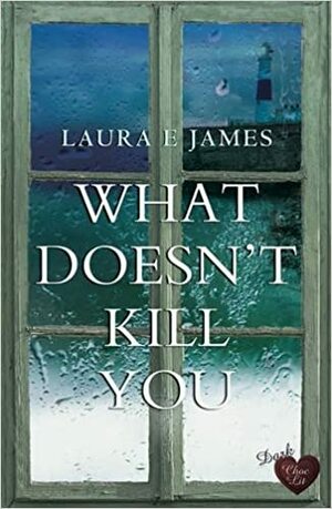 What Doesn't Kill You by Laura E. James