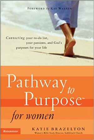 Pathway to Purpose for Women: Connecting Your To-Do List, Your Passions, and God's Purposes for Your Life by Katie Brazelton