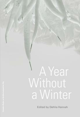 A Year Without a Winter by Brenda Cooper, Vandana Singh, David Higgins, Nancy Kress, Tobias S. Buckell, Pablo Suarez, Hilairy Hartnett, Dehlia Hannah, James Graham, Nadim Samman, Joey Eschrich, Gillen D'Arcy Wood, Mary Shelley, Nnedi Okorafor, Cynthia Selin, Lord Byron