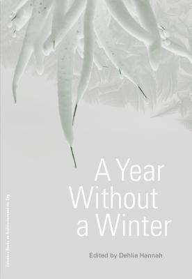 A Year Without a Winter by Vandana Singh, Pablo Suarez, Dehlia Hannah, Lord Byron, Gillen D'Arcy Wood, Nancy Kress, Hilairy Hartnett, Brenda Cooper, David Higgins, Tobias Buckell, Mary Shelley, Cynthia Selin, Joey Eschrich, Nadim Samman, James Graham, Nnedi Okorafor