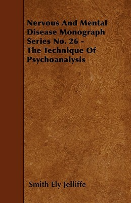 Nervous And Mental Disease Monograph Series No. 26 - The Technique Of Psychoanalysis by Smith Ely Jelliffe