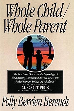 Whole Child/ Whole Parent by Polly Berrien Berends by Polly Berrien Berends, Polly Berrien Berends