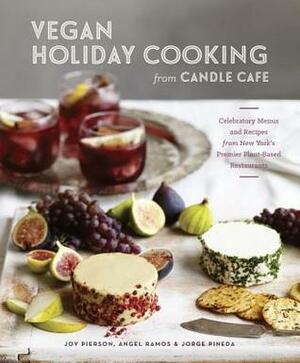 Vegan Holiday Cooking from Candle Cafe: Celebratory Menus and Recipes from New York's Premier Plant-Based Restaurants by Joy Pierson, Angel Ramos, Jorge Pineda