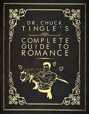 Dr. Chuck Tingle's Complete Guide To Romance by Chuck Tingle