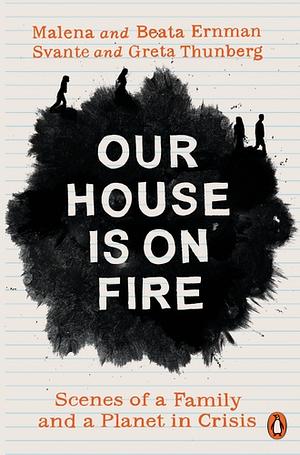 Our House is on Fire: Scenes of a Family and a Planet in Crisis by Svante Thunberg, Beata Ernman, Greta Thunberg, Malena Ernman