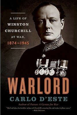 Warlord: A Life of Winston Churchill at War, 1874-1945 by Carlo D'Este